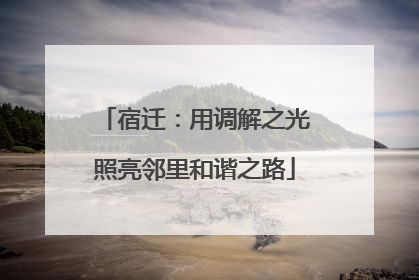 宿迁：用调解之光照亮邻里和谐之路