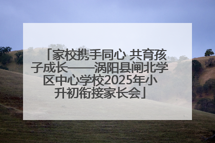 家校携手同心 共育孩子成长——涡阳县闸北学区中心学校2025年小升初衔接家长会
