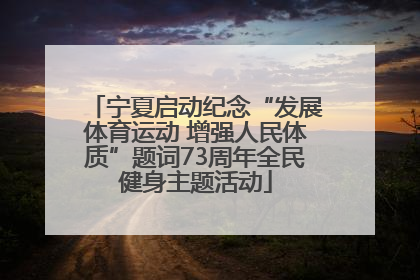 宁夏启动纪念“发展体育运动 增强人民体质”题词73周年全民健身主题活动