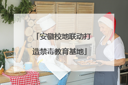 安徽校地联动打造禁毒教育基地