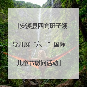 安溪县四套班子领导开展“六一”国际儿童节慰问活动