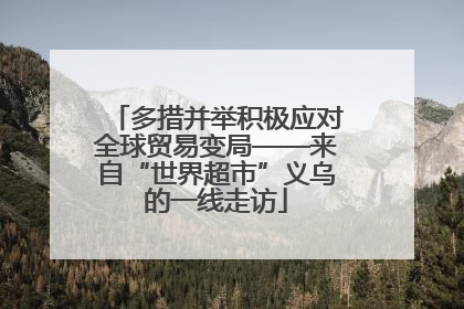 多措并举积极应对全球贸易变局——来自“世界超市”义乌的一线走访