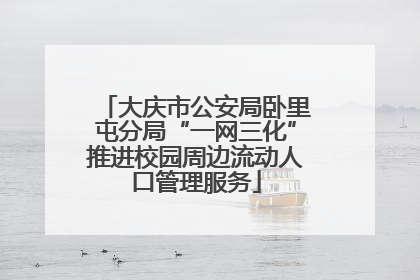大庆市公安局卧里屯分局“一网三化”推进校园周边流动人口管理服务