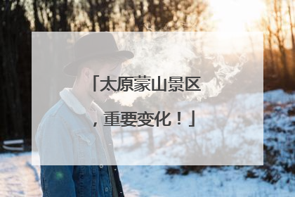 太原蒙山景区，重要变化！