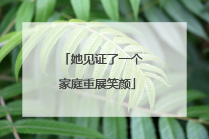 她见证了一个家庭重展笑颜