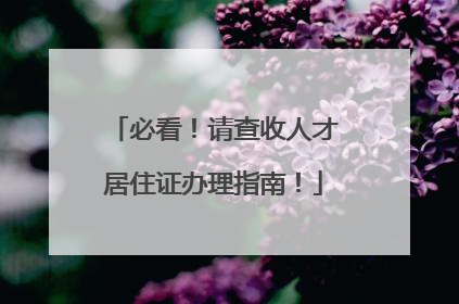 必看！请查收人才居住证办理指南！