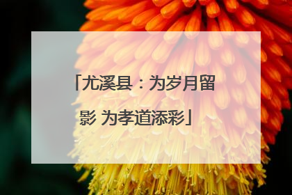 尤溪县：为岁月留影 为孝道添彩