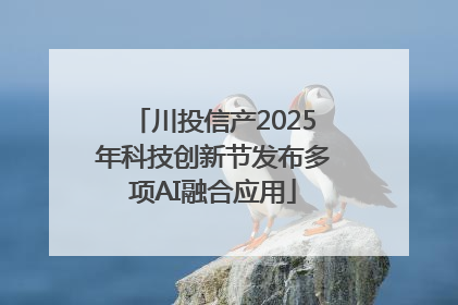 川投信产2025年科技创新节发布多项AI融合应用