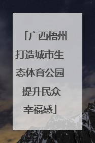 广西梧州打造城市生态体育公园 提升民众幸福感