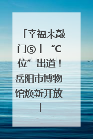 幸福来敲门⑤丨“C位”出道！岳阳市博物馆焕新开放