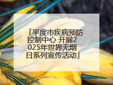 平度市疾病预防控制中心 开展2025年世界无烟日系列宣传活动