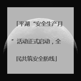 平湖“安全生产月”活动正式启动，全民共筑安全防线