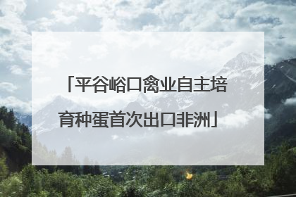 平谷峪口禽业自主培育种蛋首次出口非洲