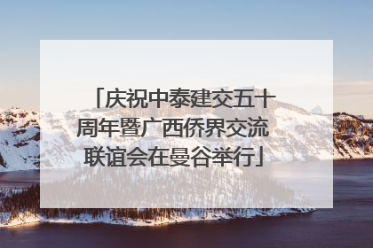 庆祝中泰建交五十周年暨广西侨界交流联谊会在曼谷举行