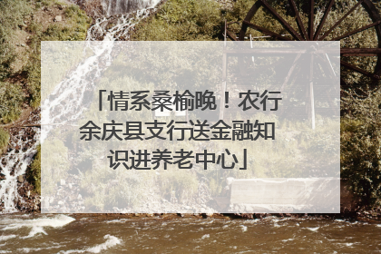 情系桑榆晚！农行余庆县支行送金融知识进养老中心