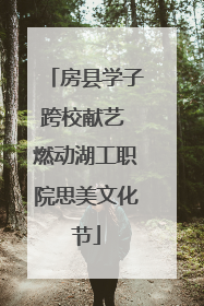房县学子跨校献艺 燃动湖工职院思美文化节