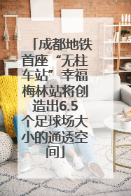 成都地铁首座“无柱车站”幸福梅林站将创造出6.5个足球场大小的通透空间