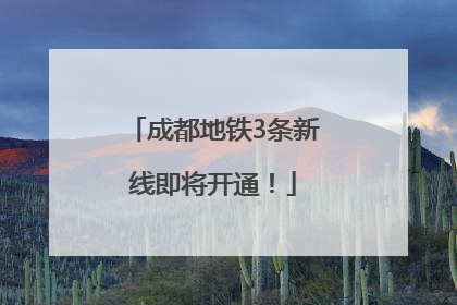 成都地铁3条新线即将开通！