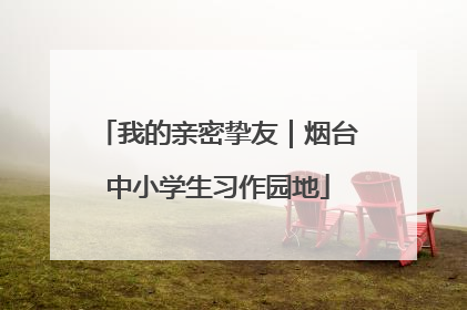 我的亲密挚友｜烟台中小学生习作园地