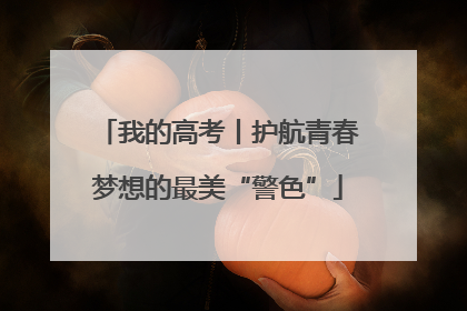 我的高考丨护航青春梦想的最美“警色”