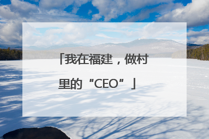 我在福建，做村里的“CEO”