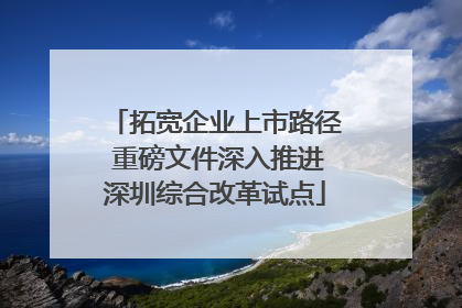 拓宽企业上市路径 重磅文件深入推进深圳综合改革试点