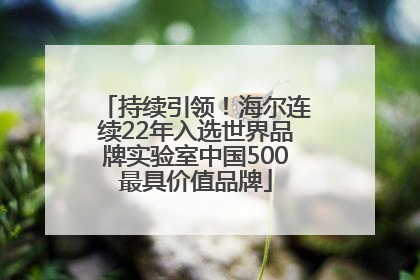 持续引领！海尔连续22年入选世界品牌实验室中国500最具价值品牌