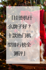 挂烫机什么牌子好？十款热门机型排行榜全测评