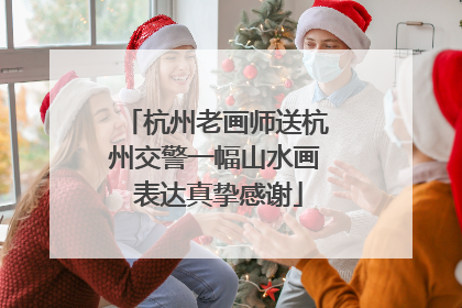 杭州老画师送杭州交警一幅山水画 表达真挚感谢