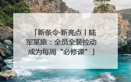 新条令·新亮点丨陆军某旅：全员全装拉动成为每周“必修课”