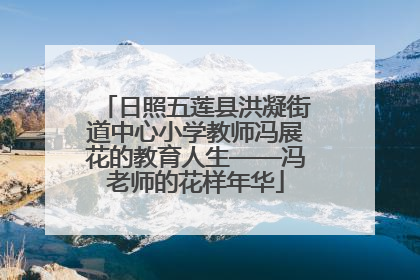日照五莲县洪凝街道中心小学教师冯展花的教育人生——冯老师的花样年华