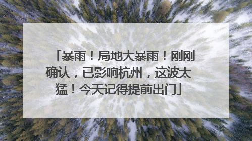 暴雨！局地大暴雨！刚刚确认，已影响杭州，这波太猛！今天记得提前出门