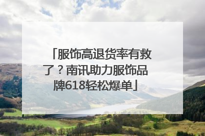 服饰高退货率有救了？南讯助力服饰品牌618轻松爆单