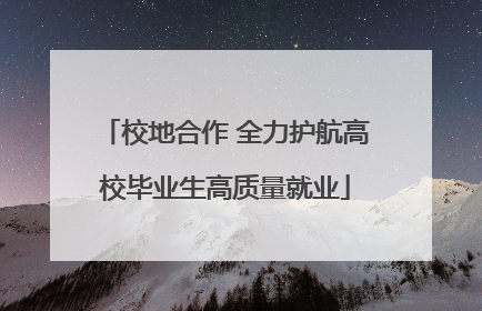 校地合作 全力护航高校毕业生高质量就业