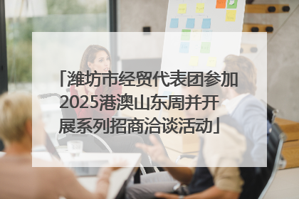 潍坊市经贸代表团参加2025港澳山东周并开展系列招商洽谈活动