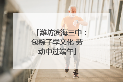 潍坊滨海三中：包粽子学文化 劳动中过端午