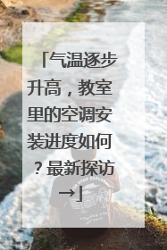 气温逐步升高，教室里的空调安装进度如何？最新探访→