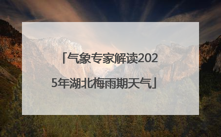 气象专家解读2025年湖北梅雨期天气