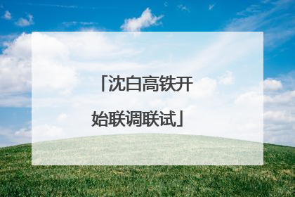沈白高铁开始联调联试