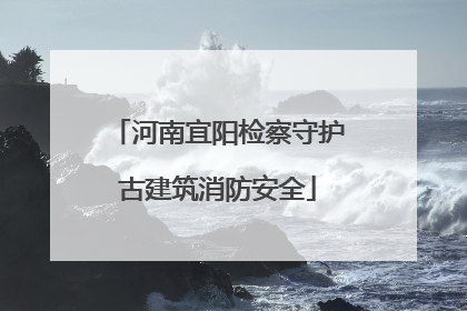 河南宜阳检察守护古建筑消防安全