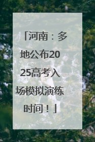 河南：多地公布2025高考入场模拟演练时间！