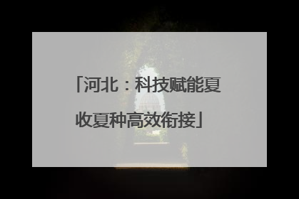 河北：科技赋能夏收夏种高效衔接