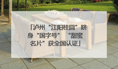 泸州“江阳桂圆”跻身“国字号” “甜蜜名片”获全国认证