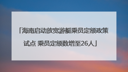 海南启动放宽游艇乘员定额政策试点 乘员定额数增至26人