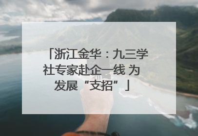 浙江金华：九三学社专家赴企一线 为发展“支招”