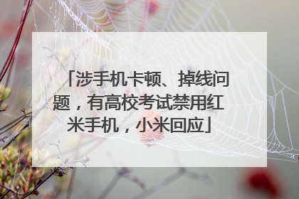 涉手机卡顿、掉线问题，有高校考试禁用红米手机，小米回应