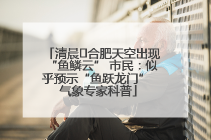 清晨﻿合肥天空出现“鱼鳞云” 市民：似乎预示“鱼跃龙门” 气象专家科普
