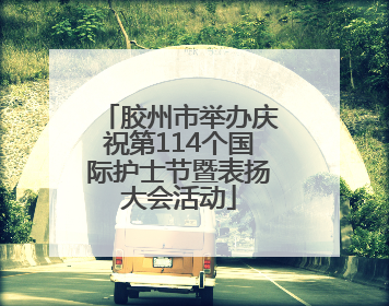 胶州市举办庆祝第114个国际护士节暨表扬大会活动