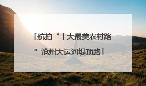 航拍“十大最美农村路”沧州大运河堤顶路
