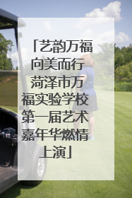 艺韵万福 向美而行 菏泽市万福实验学校第一届艺术嘉年华燃情上演